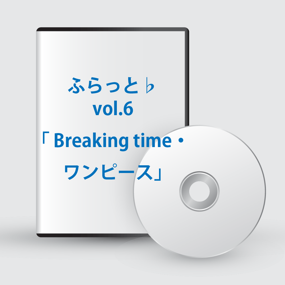 ふらっと♭vol.6「 Breaking time・ワンピース」